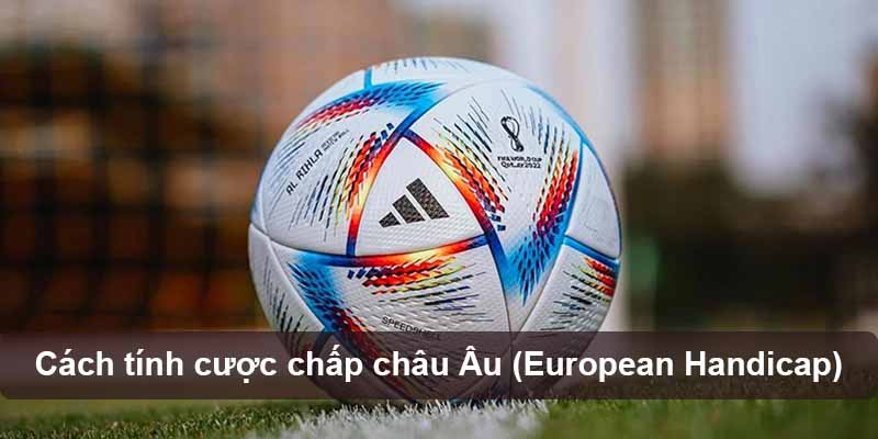 Cách tính cược chấp châu Âu (European Handicap)