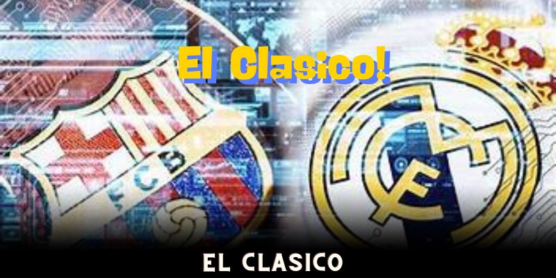 Giải thích ý nghĩa thuật ngữ El Clasico trong bóng đá Tây Ban Nha