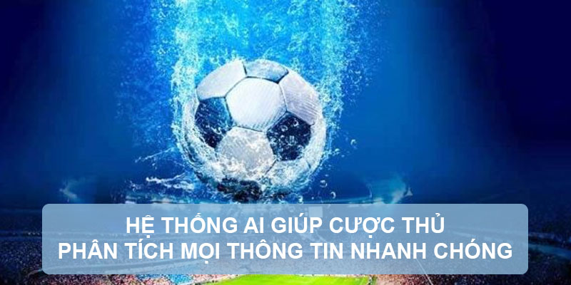 Hệ thống AI giúp cược thủ phân tích mọi thông tin nhanh chóng