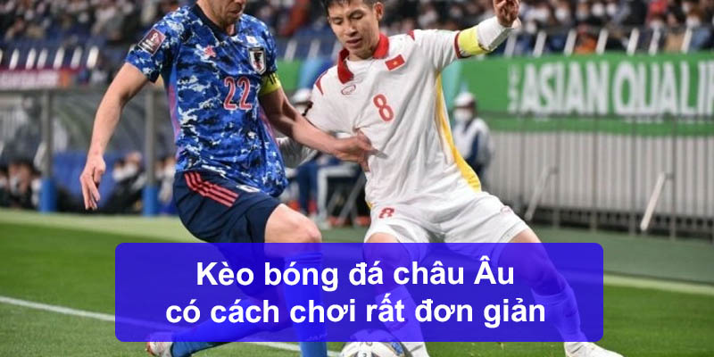 Kèo bóng đá châu Âu có cách chơi rất đơn giản