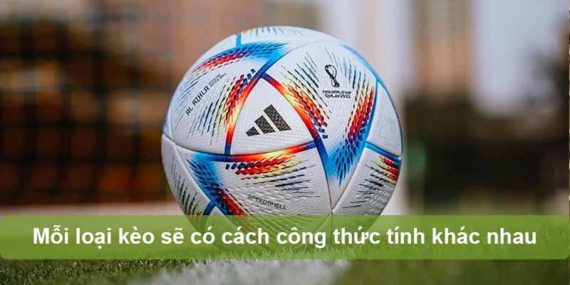 Mỗi loại kèo sẽ có cách công thức tính khác nhau