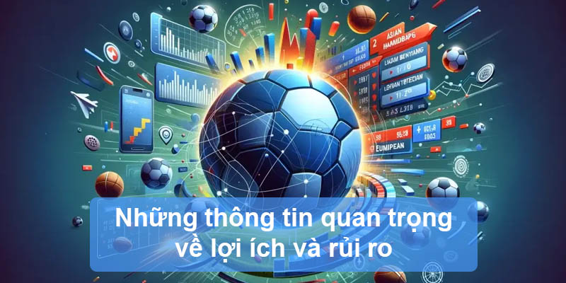 Những thông tin quan trọng về lợi ích và rủi ro